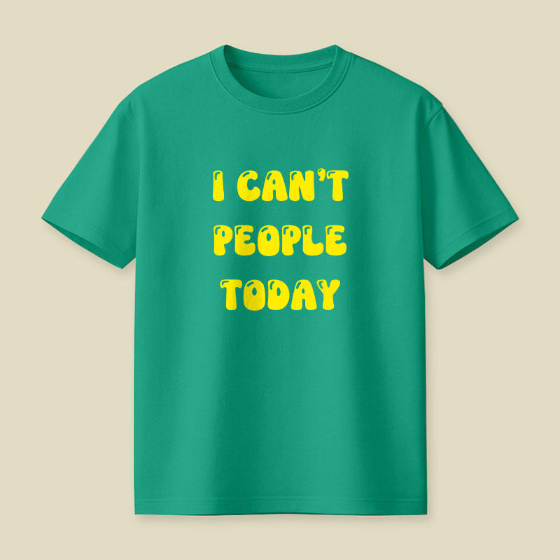 I Cant People Today Playful T-Shirt