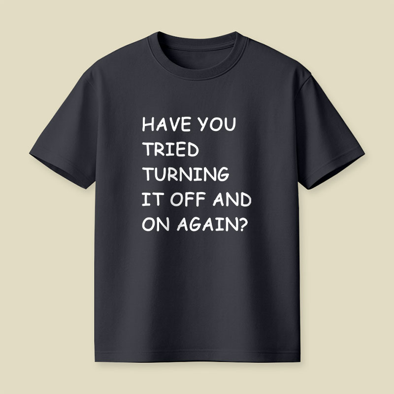Have You Tried Turning It Off and On Again Playful T-Shirt