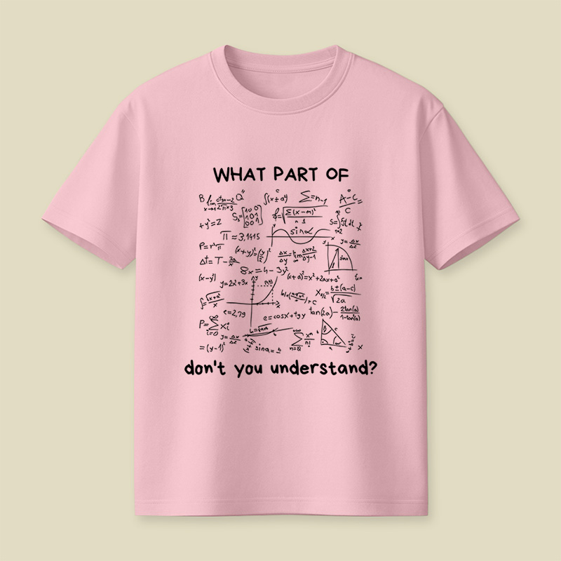 What Part Of Do Not You Understand Funny Math Lover Humor Nerdy Geek Playful T-Shirt