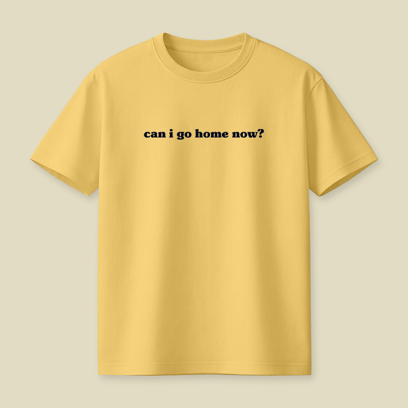 Can I Go Home Work Sarcastic Playful T-Shirt