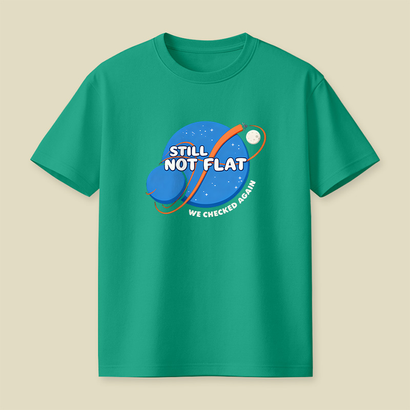Still Not Flat We Checked Again Playful T-Shirt