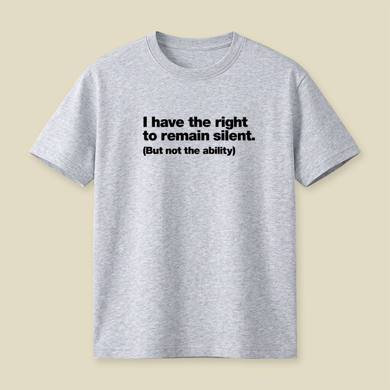I Have The Right To Remain Silent But Not The Ability Playful T-Shirt