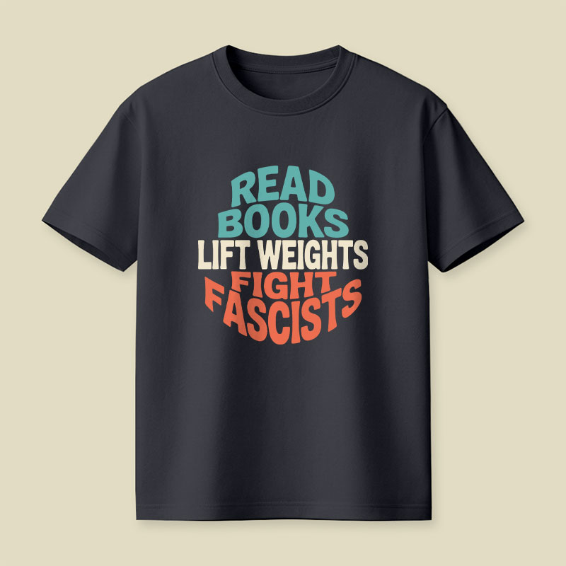 Read Books Lift Weights Fight Fascists Playful T-Shirt