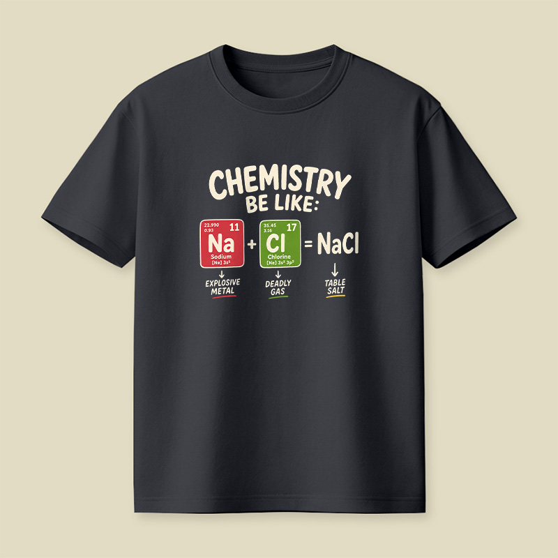 Chemistry Be Like Explosive Gas To Salt Playful T-Shirt