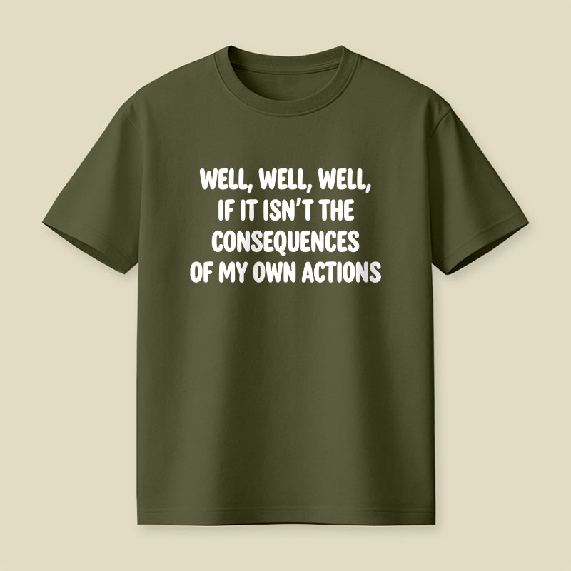 If It Isnt The Consequences Of My Own Actions Playful T-Shirt