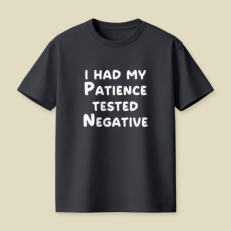 I Had My Patience Tested Negative Patience Tested Negative Sassy Playful T-Shirt