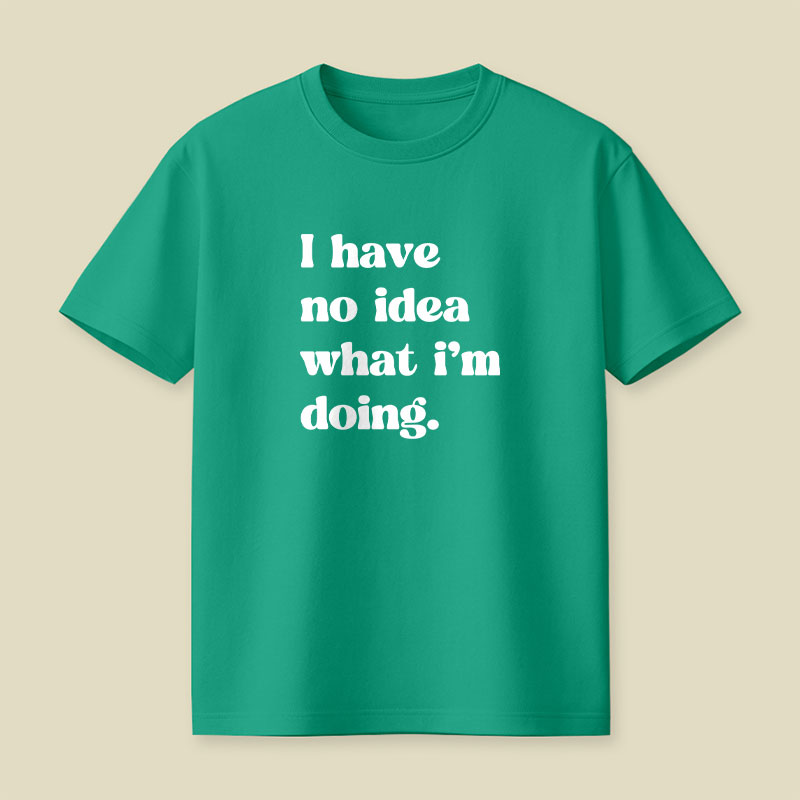 I Have No Idea What Im Doing Playful T-Shirt