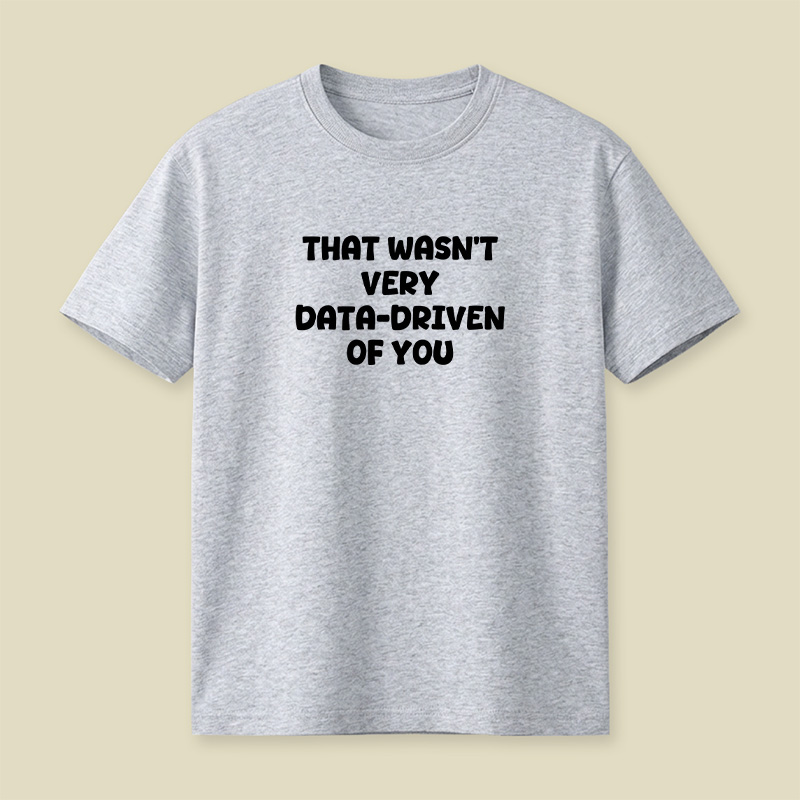 That Wasn't Very Data-Driven Of You Playful T-Shirt