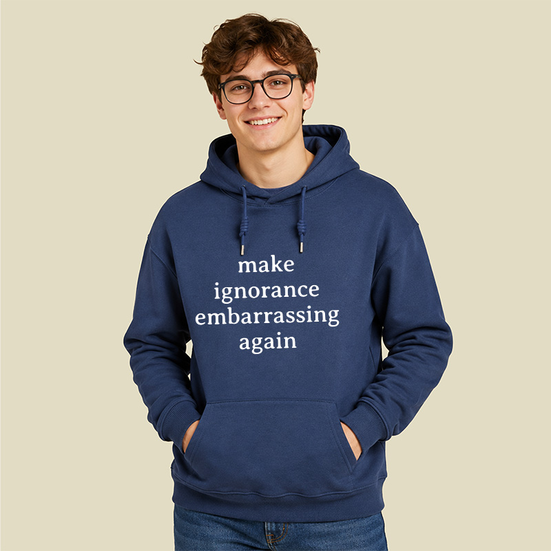 Make Ignorance Embarrassing Again Geek Hoodie