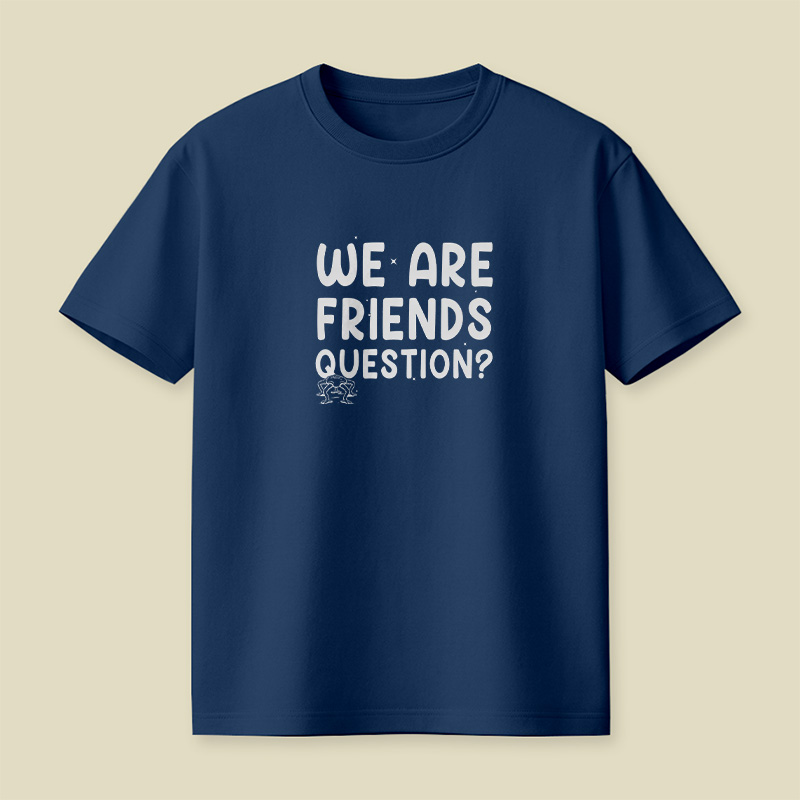 We Are Friends Question Playful T-Shirt