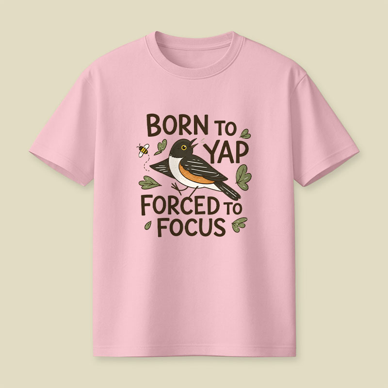 Born To Yap Forced To Focus Playful T-Shirt
