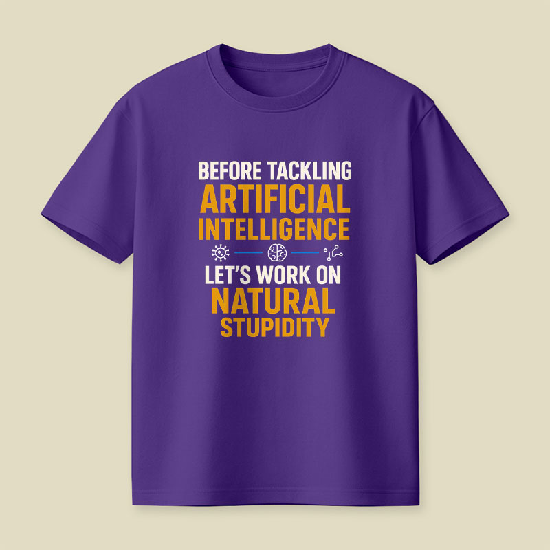Before Tackling Artificial Intelligence Let's Work on Natural Stupidity Playful T-Shirt