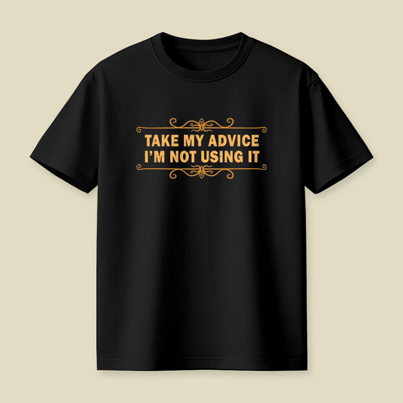 Take my advice, I'm not using it Playful T-Shirt