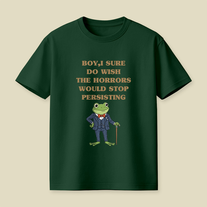 Boy I Sure Wish The Horrors Would Stop Persisting Playful T-Shirt