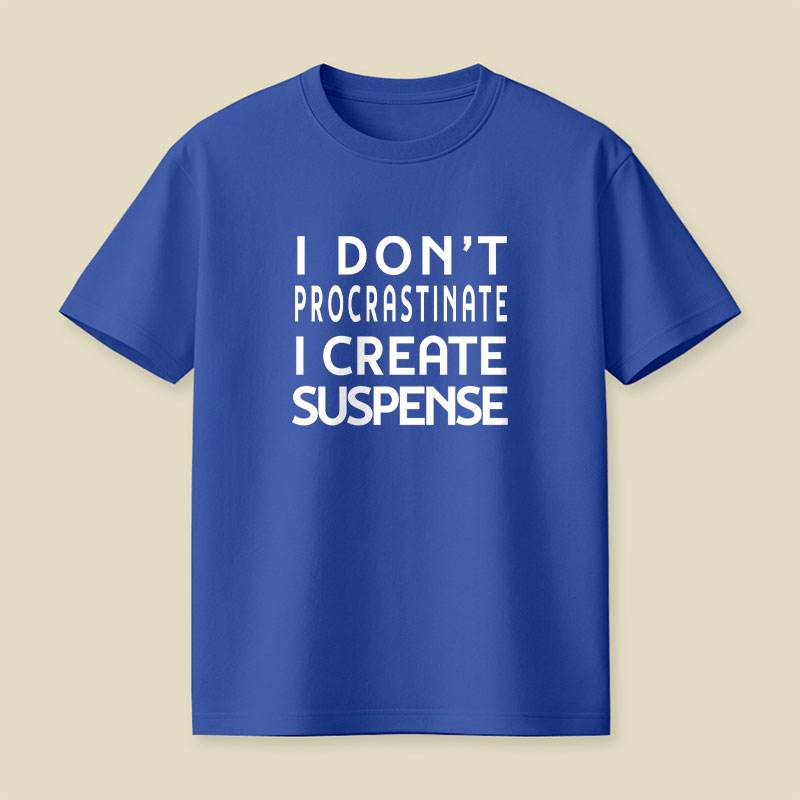 I Don't Procrastinate I Create Suspense Playful T-Shirt