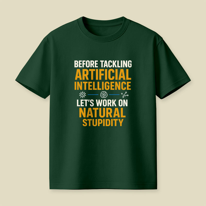 Before Tackling Artificial Intelligence Let's Work on Natural Stupidity Playful T-Shirt