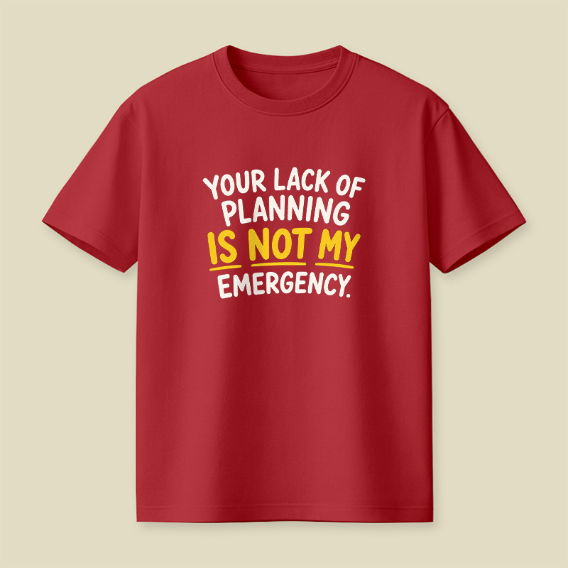 Your Lack Of Planning Is Not My Emergency Playful T-Shirt