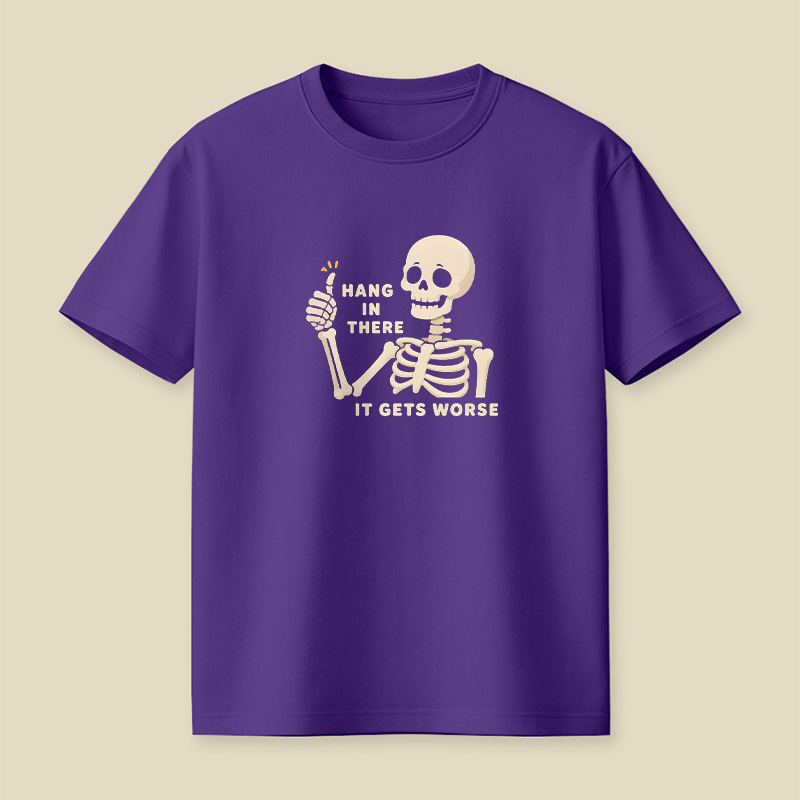 Hang In There It Gets Worse Skeleton Playful T-Shirt