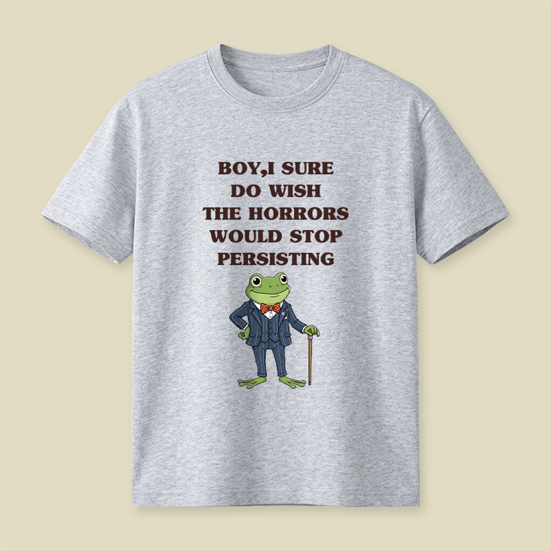 Boy I Sure Wish The Horrors Would Stop Persisting Playful T-Shirt
