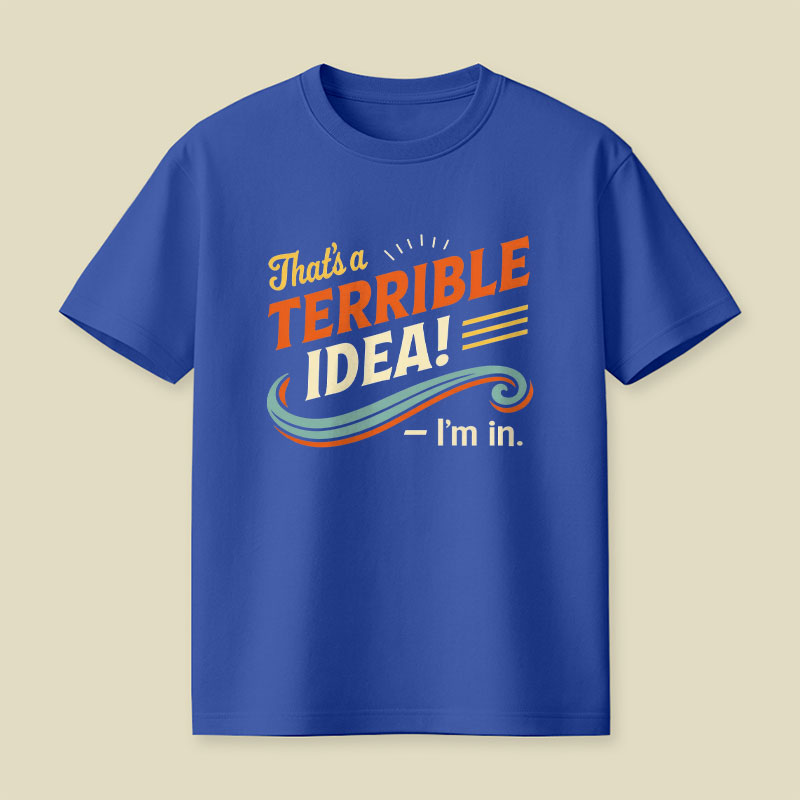 Terrible Idea I'm In Playful T-Shirt