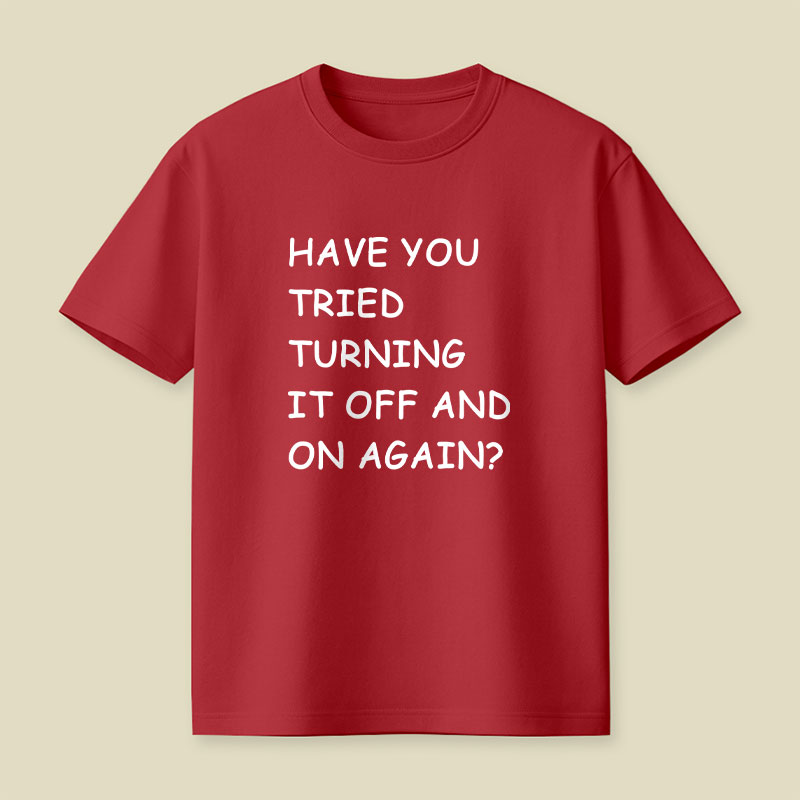 Have You Tried Turning It Off and On Again Playful T-Shirt