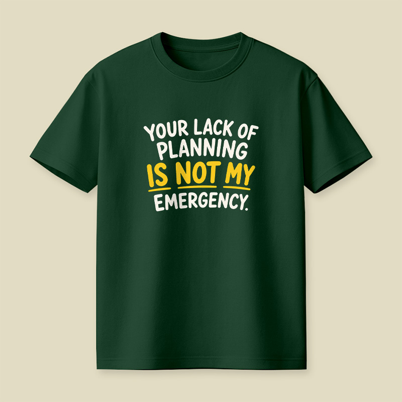 Your Lack Of Planning Is Not My Emergency Playful T-Shirt