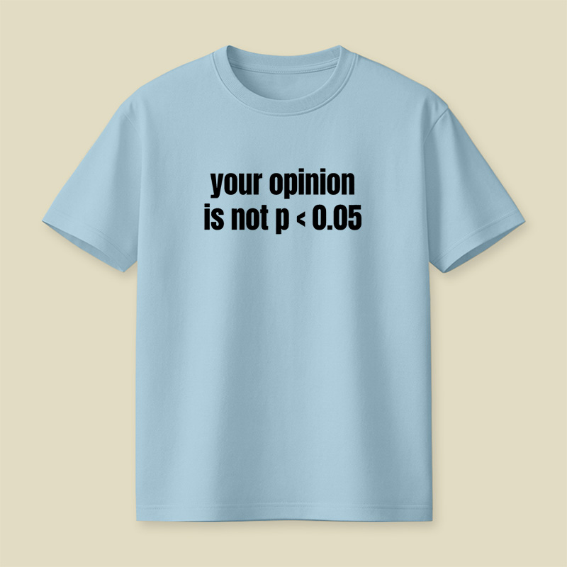 Your Opinion Is Not P Less Than 0.05 Statistics Graduation Playful T-Shirt