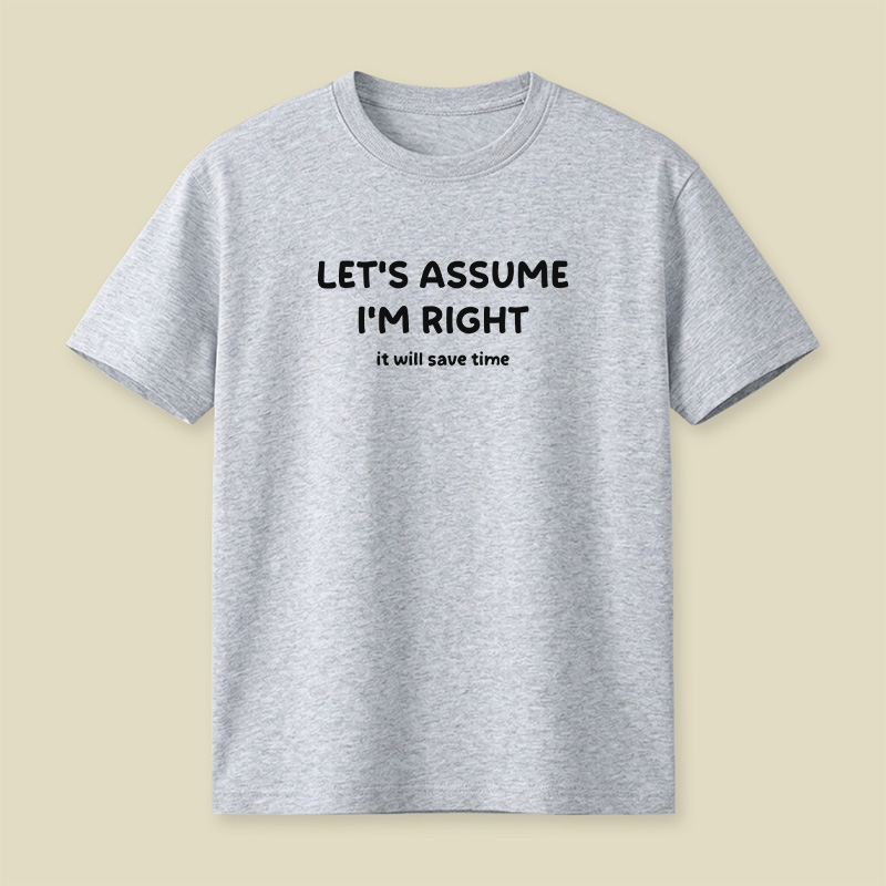 Assume I Am Right Funny Sarcastic Quote Playful T-Shirt