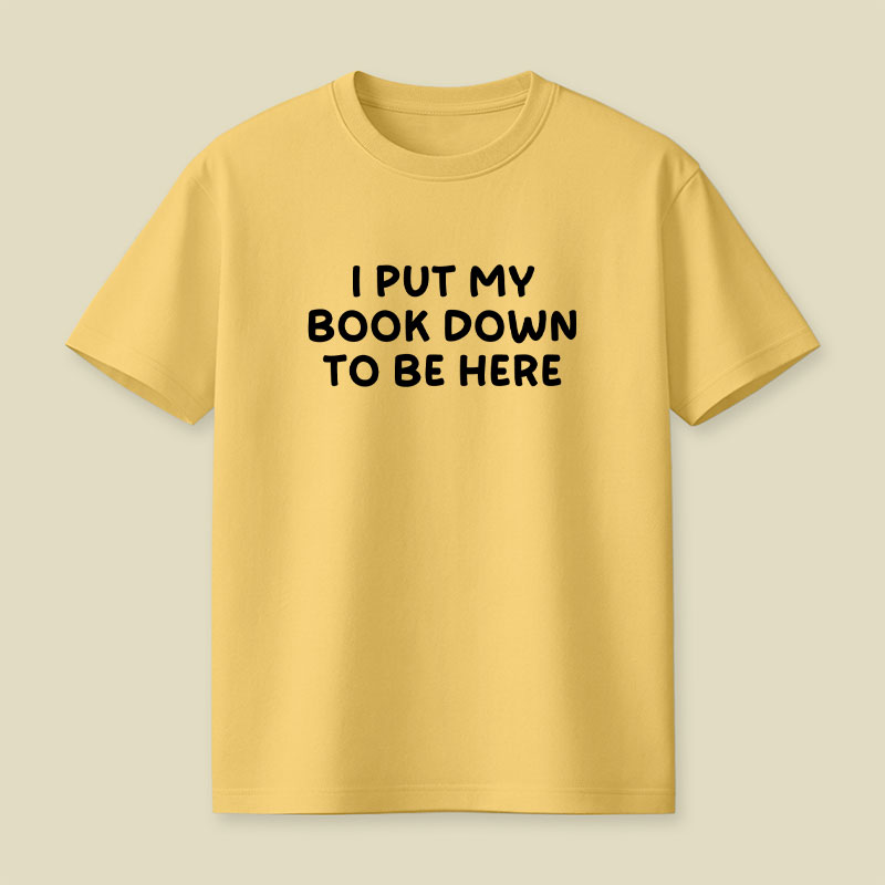 I Put My Book Down To Be Here Playful T-Shirt