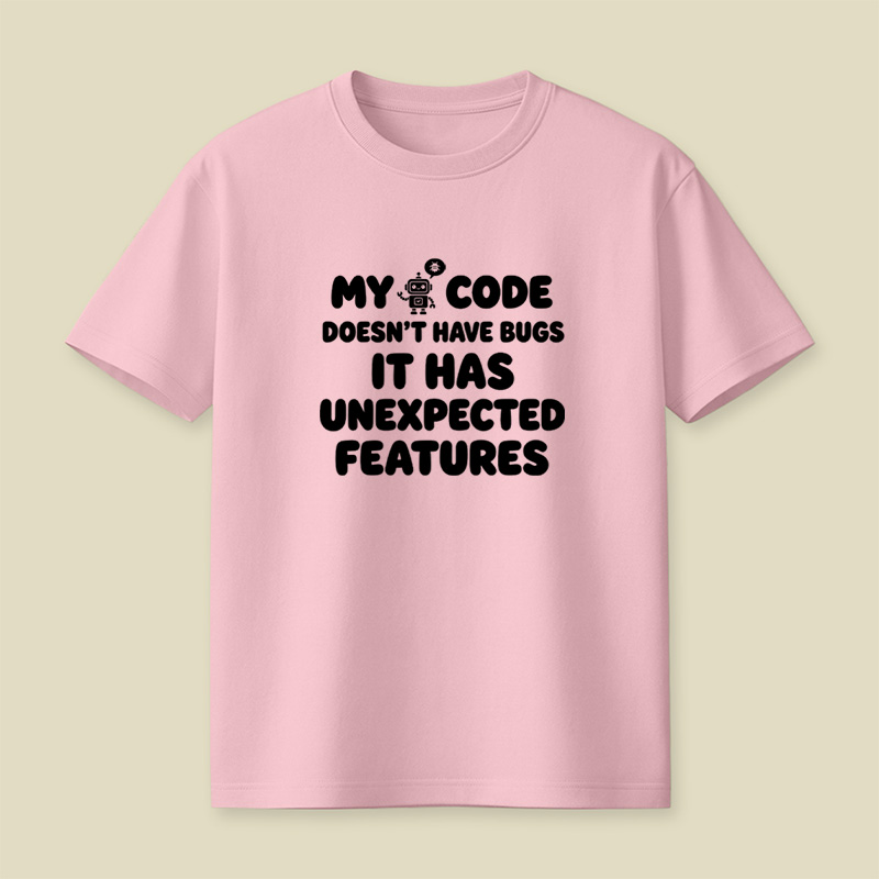 My Code Does Not Have Bugs It Has Unexpected Features Playful T-Shirt
