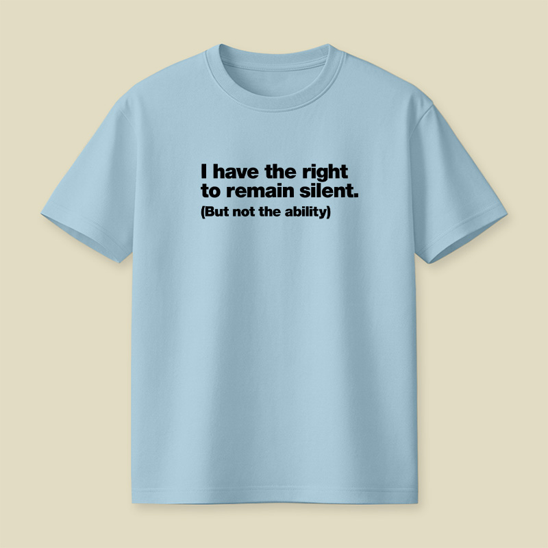 I Have The Right To Remain Silent But Not The Ability Playful T-Shirt