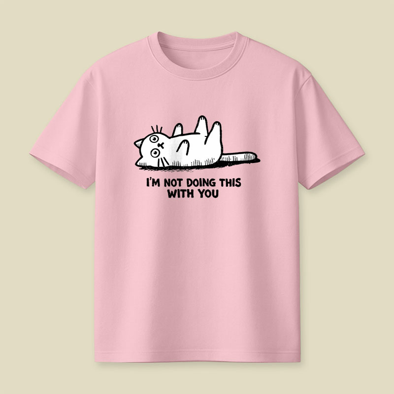 Im Not Doing This With You Playful T-Shirt