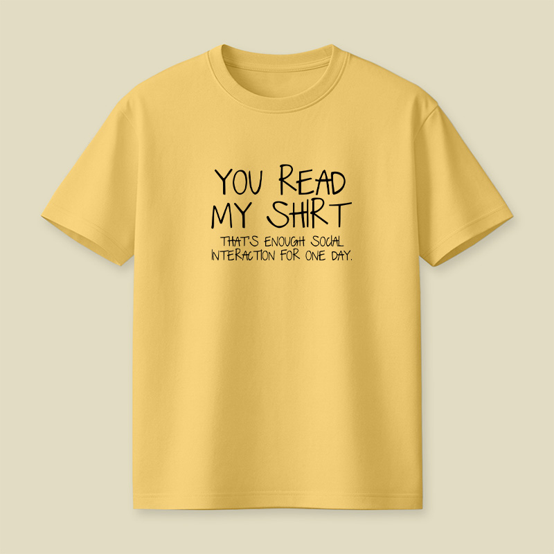 You Read My Shirt Thats Enough Social Interaction Playful T-Shirt