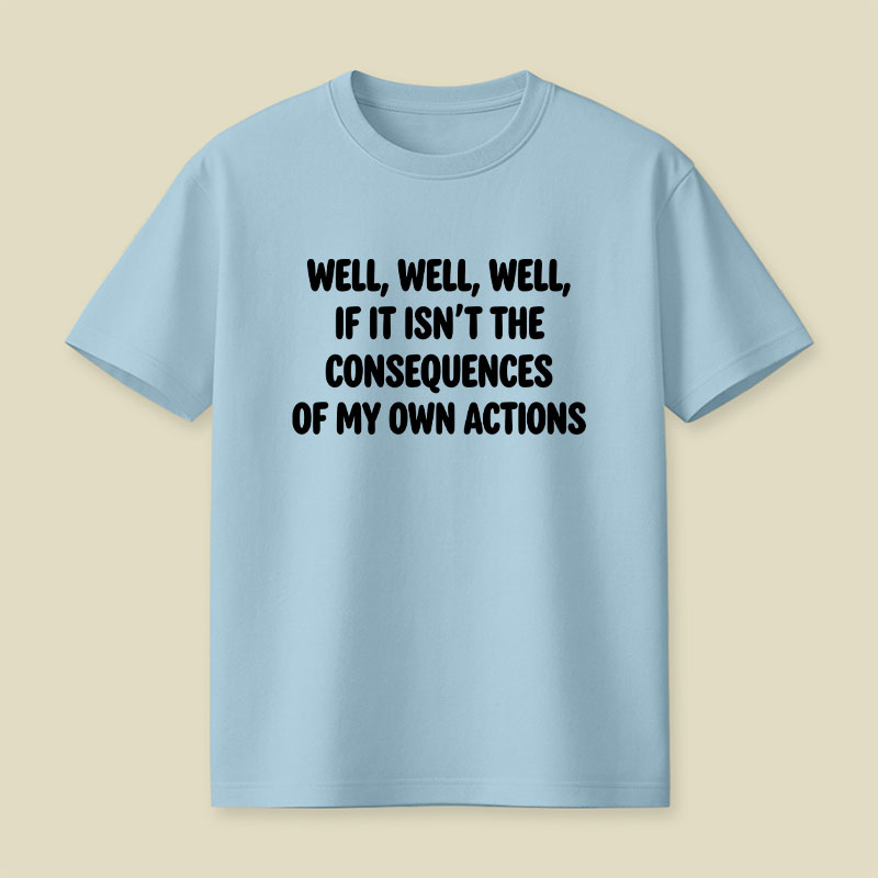 If It Isnt The Consequences Of My Own Actions Playful T-Shirt