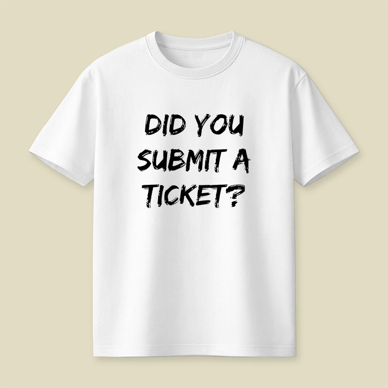 Did You Submit a Ticket Playful T-Shirt