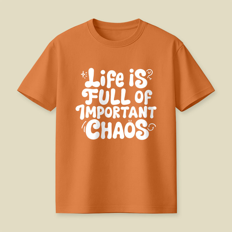 Life is Full of Important Chaos Playful T-Shirt