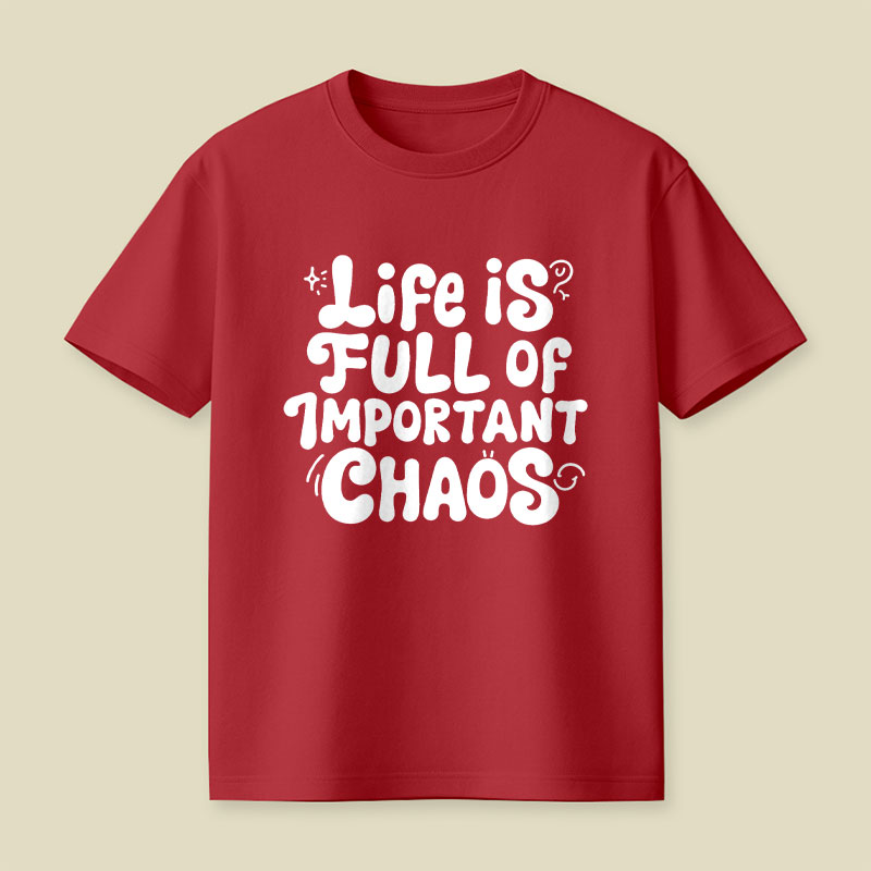 Life is Full of Important Chaos Playful T-Shirt