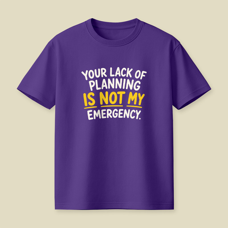 Your Lack Of Planning Is Not My Emergency Playful T-Shirt
