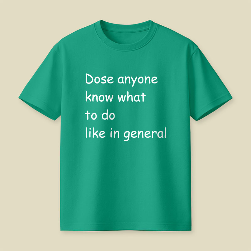 Dose Anyone Know What To Do Like In General Playful T-Shirt