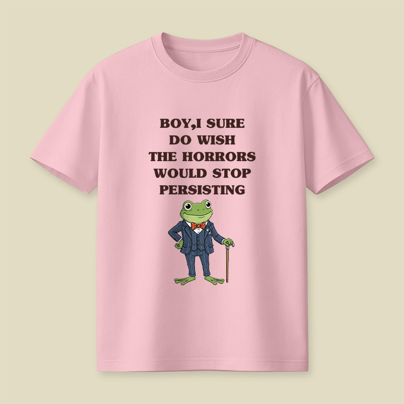 Boy I Sure Wish The Horrors Would Stop Persisting Playful T-Shirt