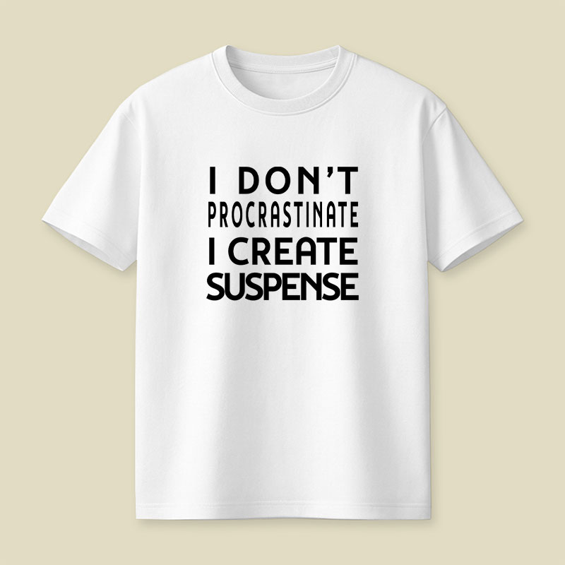 I Don't Procrastinate I Create Suspense Playful T-Shirt
