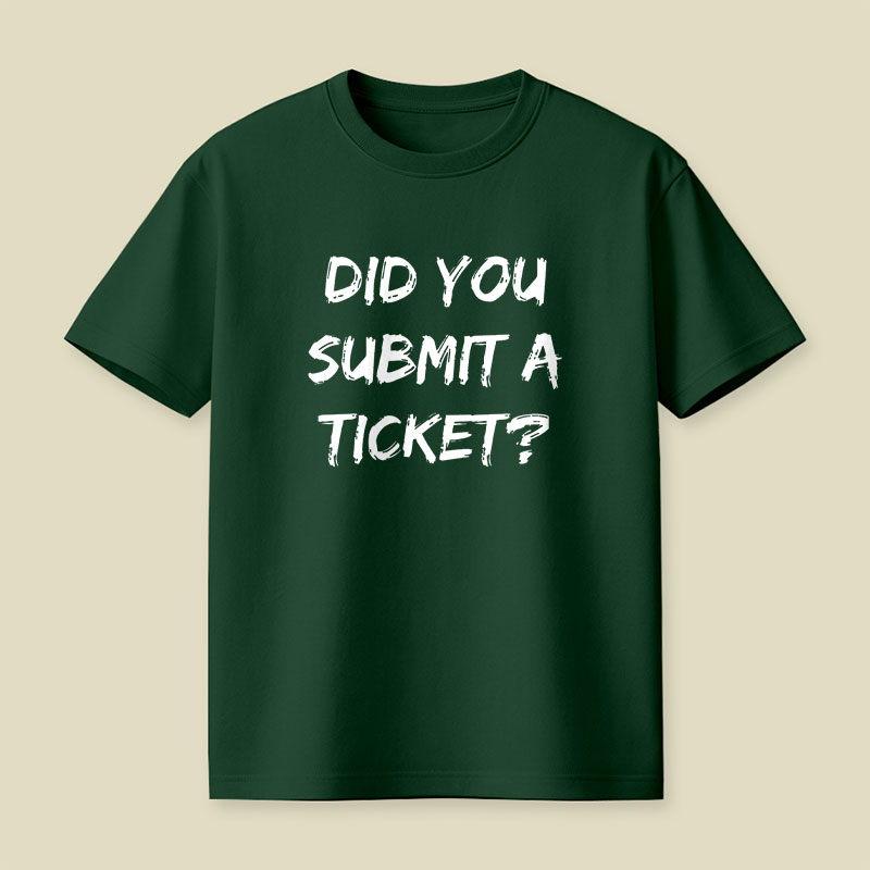 Did You Submit a Ticket Playful T-Shirt