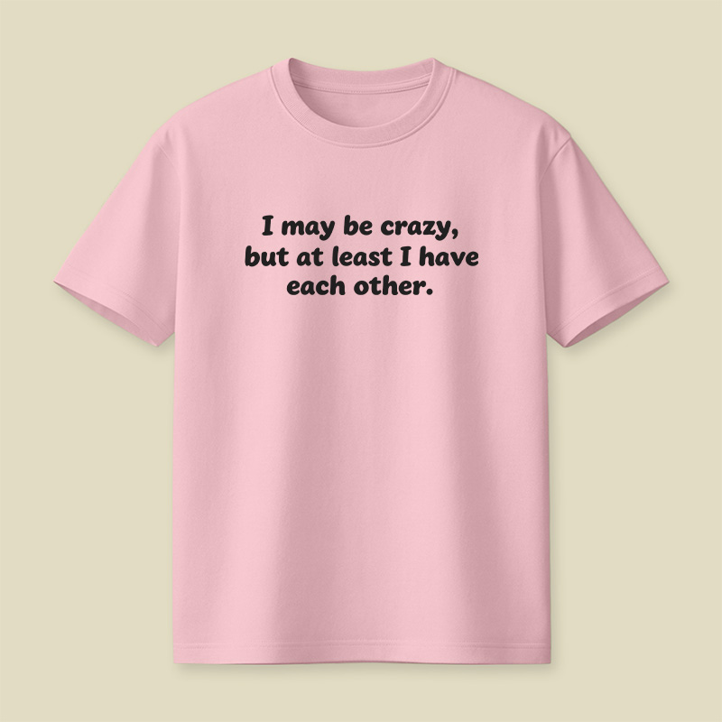I May Be Crazy Playful T-Shirt