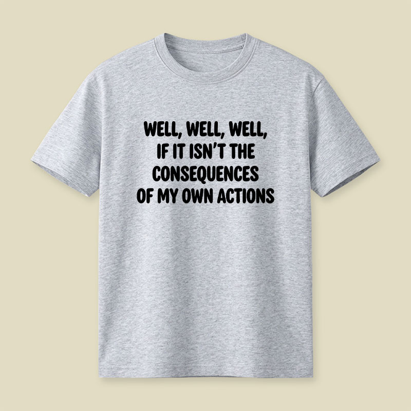 If It Isnt The Consequences Of My Own Actions Playful T-Shirt