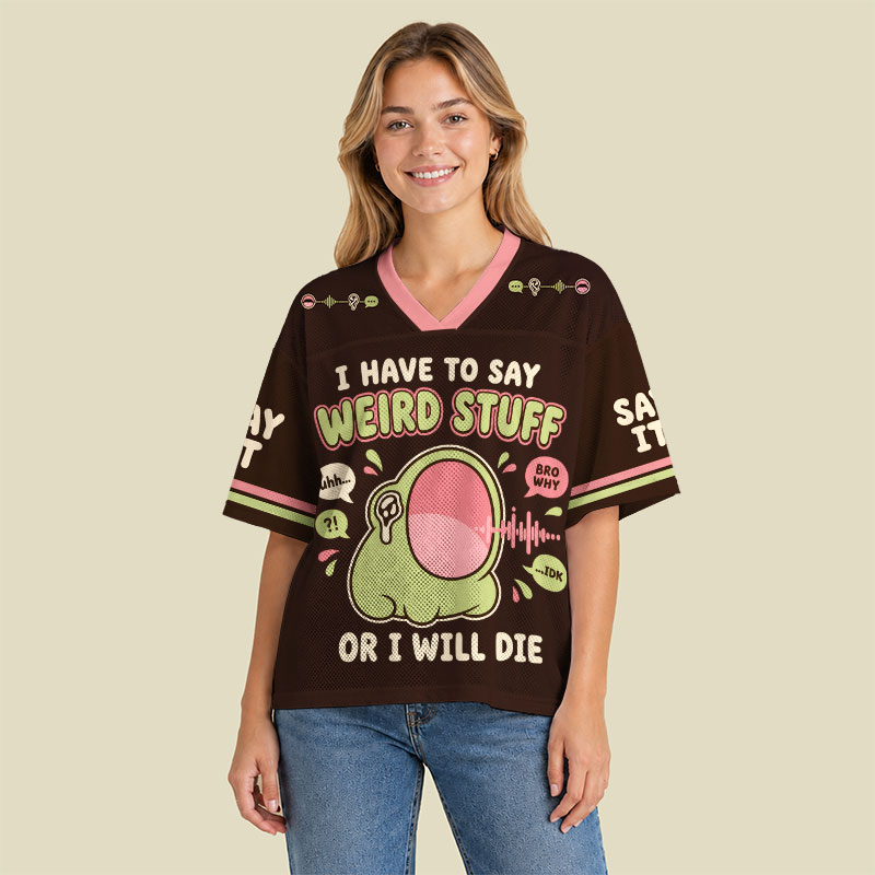 I Have To Say Weird Stuff Or Ill Die Playful Mesh Jersey