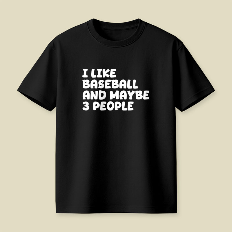 I Like Baseball And Maybe 3 People Playful T-Shirt
