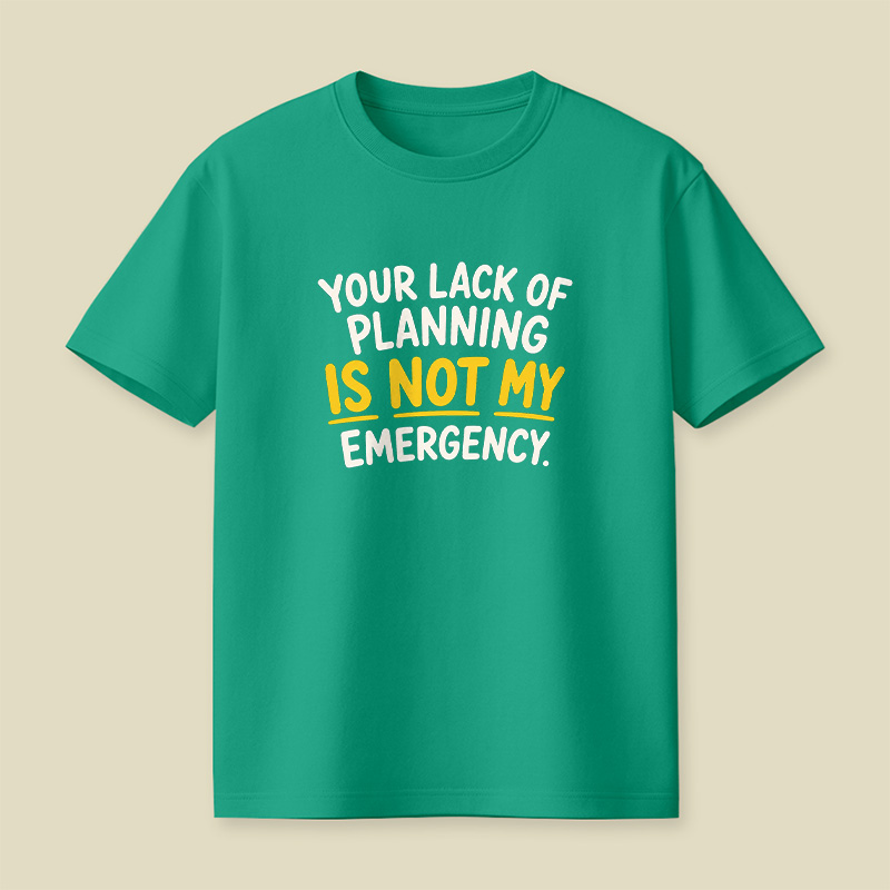 Your Lack Of Planning Is Not My Emergency Playful T-Shirt