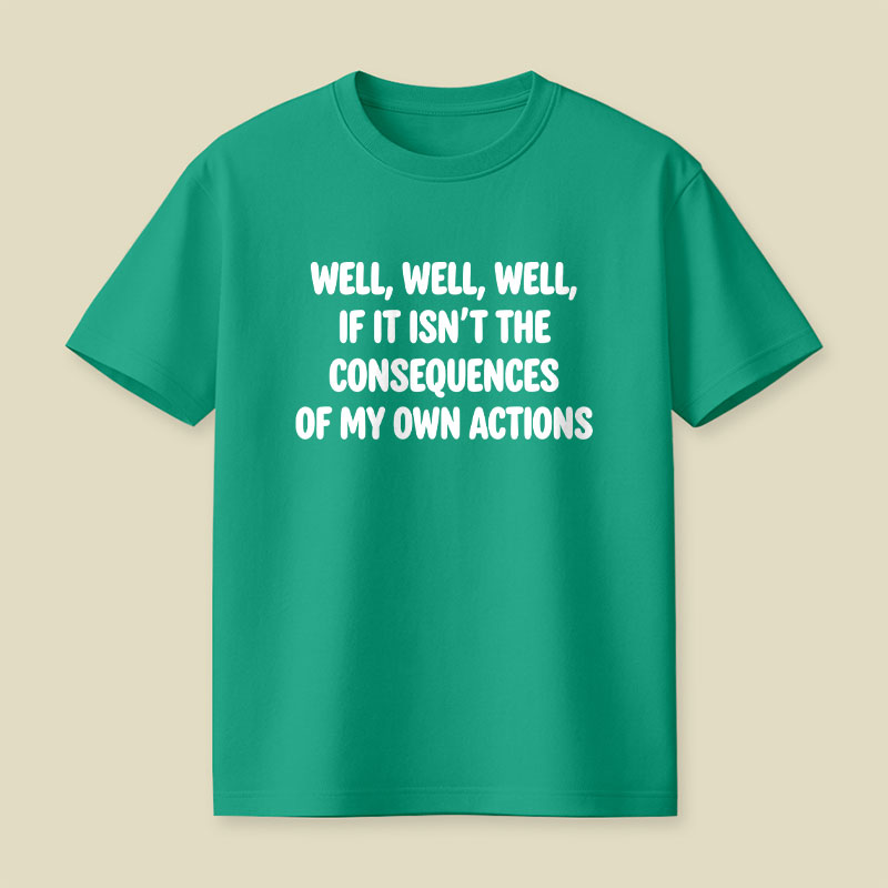 If It Isnt The Consequences Of My Own Actions Playful T-Shirt