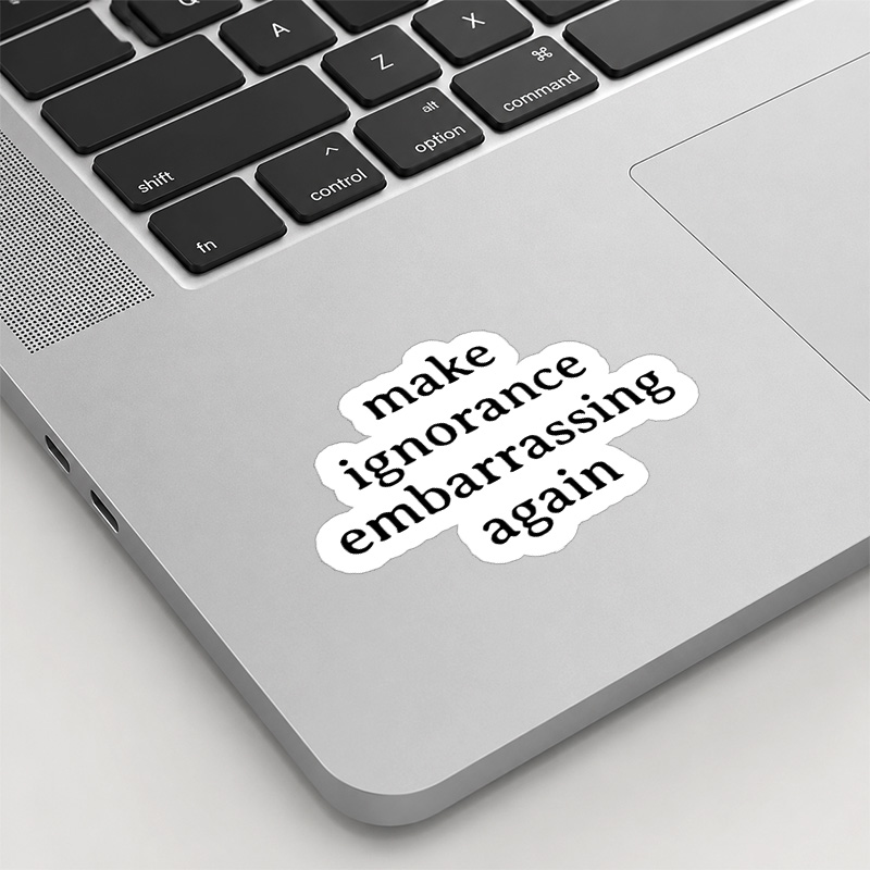 Make Ignorance Embarrassing Again Playful Sticker