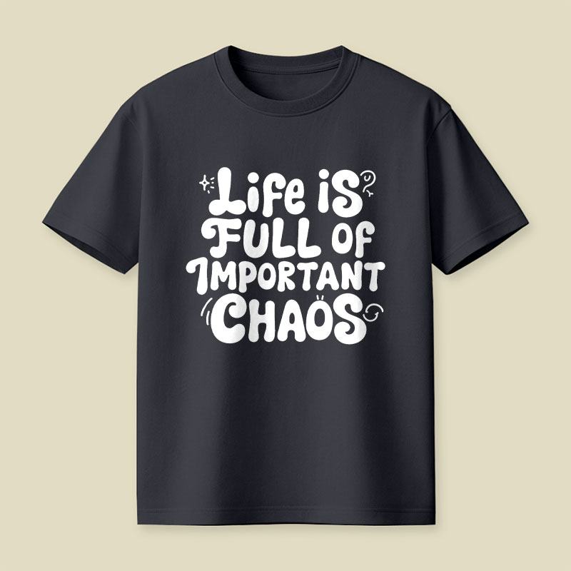 Life is Full of Important Chaos Playful T-Shirt
